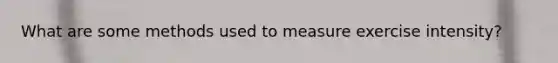 What are some methods used to measure exercise intensity?