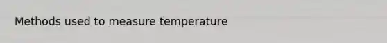 Methods used to measure temperature