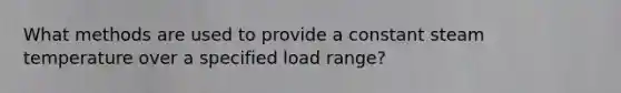 What methods are used to provide a constant steam temperature over a specified load range?