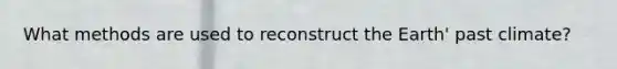 What methods are used to reconstruct the Earth' past climate?