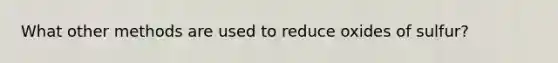 What other methods are used to reduce oxides of sulfur?