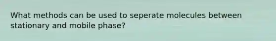 What methods can be used to seperate molecules between stationary and mobile phase?