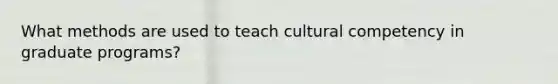 What methods are used to teach cultural competency in graduate programs?