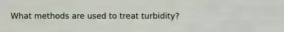 What methods are used to treat turbidity?