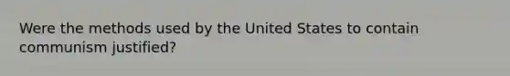 Were the methods used by the United States to contain communism justified?