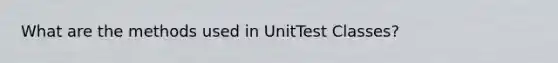 What are the methods used in UnitTest Classes?