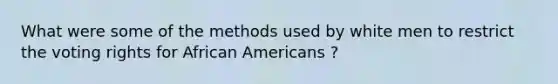 What were some of the methods used by white men to restrict the voting rights for African Americans ?