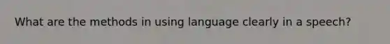 What are the methods in using language clearly in a speech?