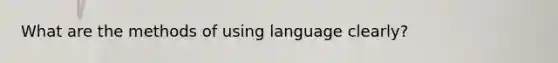 What are the methods of using language clearly?