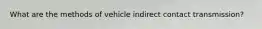 What are the methods of vehicle indirect contact transmission?