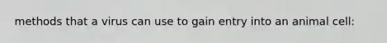 methods that a virus can use to gain entry into an animal cell: