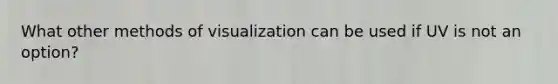 What other methods of visualization can be used if UV is not an option?