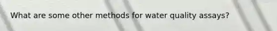What are some other methods for water quality assays?