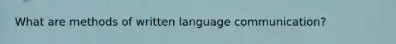 What are methods of written language communication?