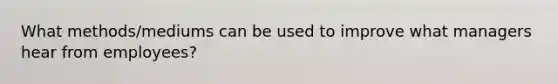 What methods/mediums can be used to improve what managers hear from employees?