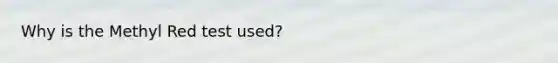 Why is the Methyl Red test used?