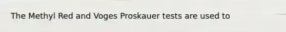 The Methyl Red and Voges Proskauer tests are used to