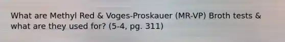 What are Methyl Red & Voges-Proskauer (MR-VP) Broth tests & what are they used for? (5-4, pg. 311)