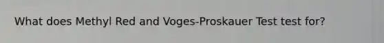 What does Methyl Red and Voges-Proskauer Test test for?