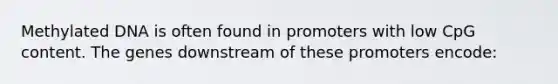 Methylated DNA is often found in promoters with low CpG content. The genes downstream of these promoters encode: