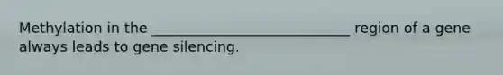 Methylation in the ____________________________ region of a gene always leads to gene silencing.