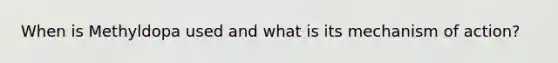 When is Methyldopa used and what is its mechanism of action?