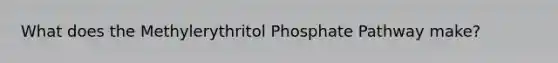 What does the Methylerythritol Phosphate Pathway make?