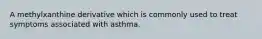 A methylxanthine derivative which is commonly used to treat symptoms associated with asthma.