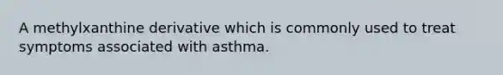 A methylxanthine derivative which is commonly used to treat symptoms associated with asthma.