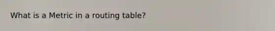 What is a Metric in a routing table?