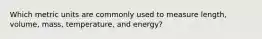 Which metric units are commonly used to measure length, volume, mass, temperature, and energy?