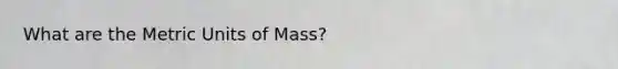 What are the Metric Units of Mass?