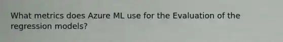 What metrics does Azure ML use for the Evaluation of the regression models?
