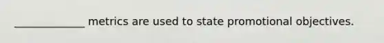 _____________ metrics are used to state promotional objectives.