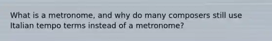 What is a metronome, and why do many composers still use Italian tempo terms instead of a metronome?