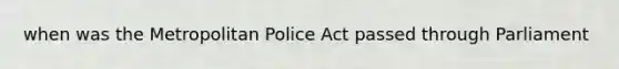 when was the Metropolitan Police Act passed through Parliament