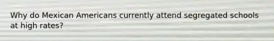 Why do Mexican Americans currently attend segregated schools at high rates?