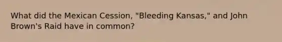 What did the Mexican Cession, "Bleeding Kansas," and John Brown's Raid have in common?