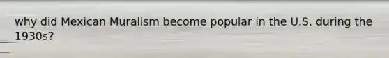 why did Mexican Muralism become popular in the U.S. during the 1930s?