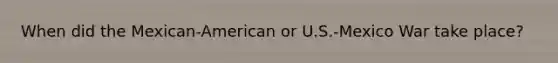 When did the Mexican-American or U.S.-Mexico War take place?
