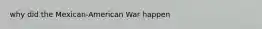 why did the Mexican-American War happen