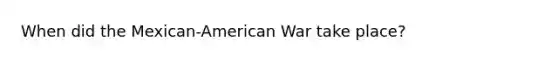 When did the Mexican-American War take place?