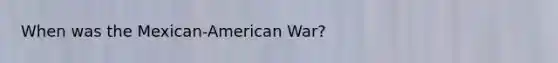 When was the Mexican-American War?
