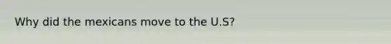 Why did the mexicans move to the U.S?