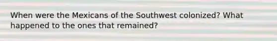 When were the Mexicans of the Southwest colonized? What happened to the ones that remained?