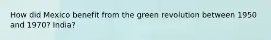 How did Mexico benefit from the green revolution between 1950 and 1970? India?