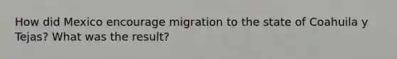 How did Mexico encourage migration to the state of Coahuila y Tejas? What was the result?