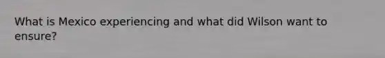 What is Mexico experiencing and what did Wilson want to ensure?