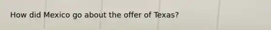 How did Mexico go about the offer of Texas?