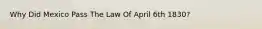 Why Did Mexico Pass The Law Of April 6th 1830?